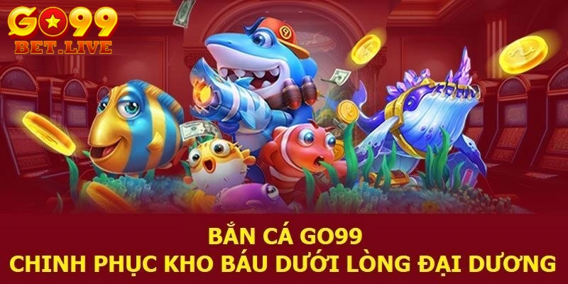 Tại sao lại có nhiều người lựa chọn chơi game bắn cá GO99? 