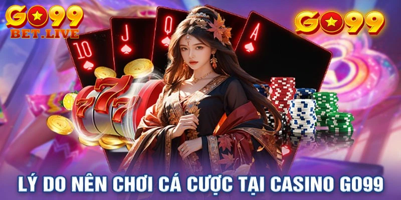 Những lý do để lựa chọn chơi cá cược tại Casino GO99