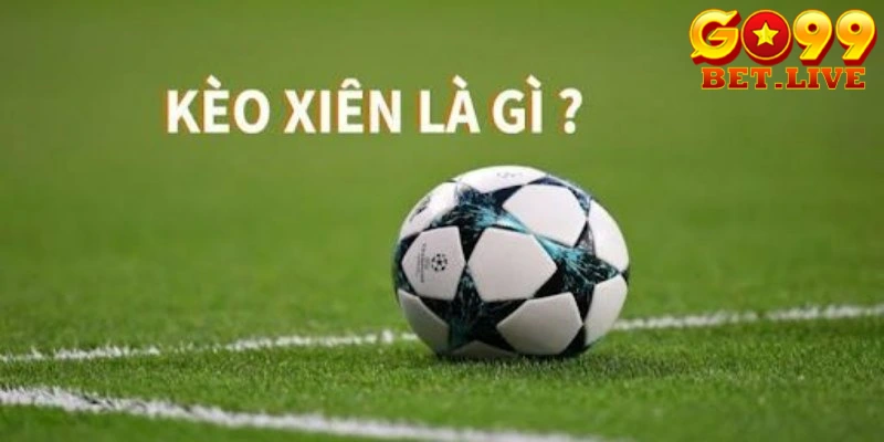 Giới thiệu về cược xiên là gì?